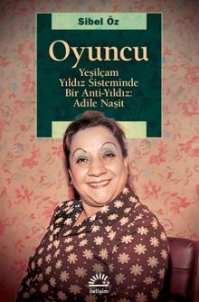 Oyuncu & Yeşilçam Yıldız Sisteminde Bir Anti-Yıldız: Adile Naşit