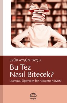 Bu Tez Nasıl Bitecek? & Lisansüstü Öğrencileri İçin Araştırma Kılavuzu