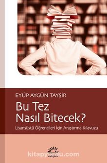 Bu Tez Nasıl Bitecek? & Lisansüstü Öğrencileri İçin Araştırma Kılavuzu - Eyüp Aygün Tayşir