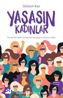 Yaşasın Kadınlar & Türkiye’de Kadın Cinayetleri Gerçeği ve Çözüm Yolları