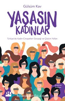 Yaşasın Kadınlar & Türkiye’de Kadın Cinayetleri Gerçeği ve Çözüm Yolları - Gülsüm Kav