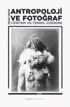 Antropoloji ve Fotoğraf : Y&ouml;ntem ve Temsil &Uuml;zerine