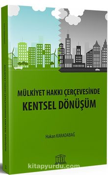 Mülkiyet Hakkı Çerçevesinde Kentsel Dönüşüm - Hakan Karadabağ