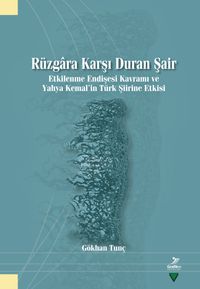 Rüzgara Karşı Duran Şair & Etkilenme Endişesi Kavramı ve Yahya Kemal'in Türk Şiirine Etkisi