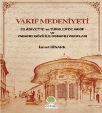 Vakıf Medeniyeti & İslamiyette ve Türkler'de Vakıf ve Yabancı Gözü ile Osmanlı Vakıfları