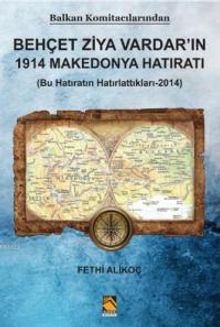 Balkan Komitacılarından Behçet Ziya Vardar'ın 1914 Makedonya Hatıratı & Bu Hatıratın Hatırlattıkları 2014