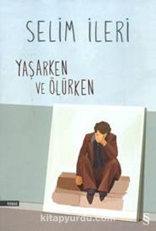 Yaşarken ve Ölürken - Selim İleri