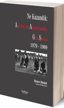 Ne Kazandık: Amerika’nın Afganistan’daki Gizli Savaşı 1979-1989
