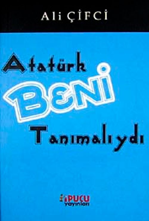 Atatürk Beni Tanımalıydı