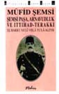 Şemsi Paşa, Arnavudluk ve İttihad-Terakki / 8-I-18