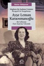 Müphem Bir Kadının Feminist Biyografi ile  Kurgulanışı: Ayşe Leman Karaosmanoğlu & Bir Sefirenin Özel Arşivine Yolculuk
