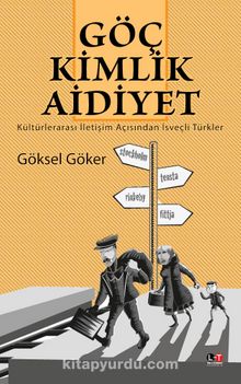Göç Kimlik Aidiyet & Kültürlerarası İletişim Açısından İsveçli Türkler - Göksel Göker