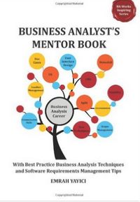 Business Analyst's Mentor Book: With Best Practice Business Analysis Techniques and Software Requirements Management Tips (Ba-Works Inspiring)