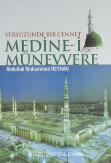 Yeryüzünde Bir Cennet Medine-i Münevvere - Abdullah Muhammed Reyhan