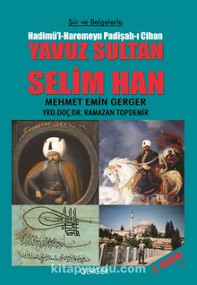 Şiir ve Belgelerle Hadimü’l-Haremeyn Padişah-ı Cihan Yavuz Sultan Selim Han