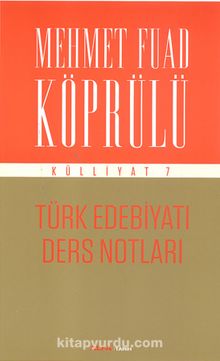 Türk Edebiyatı Ders Notları / Mehmet Fuad Köprülü Külliyat 7 - Ord. Prof. Dr. Mehmed Fuad Köprülü