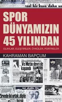 Spor Dünyamızın 45 Yılından & Olaylar, Eleştiriler, Öyküler, Portreler