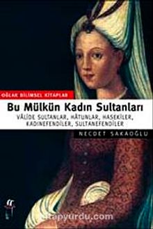 Bu Mülkün Kadın Sultanları & Valide Sultanlar, Hatunlar, Hasekiler, Kadınefendiler, Sultanefendiler