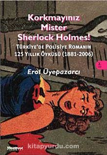 Korkmayınız Mister Sherlock Holmes! & Türkiye'de Polisiye Romanın 125 yıllık Öyküsü (1881-2006)