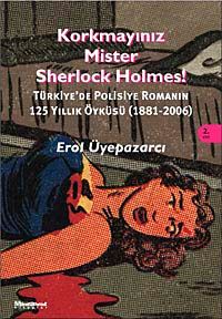 Korkmayınız Mister Sherlock Holmes! & Türkiye'de Polisiye Romanın 125 yıllık Öyküsü (1881-2006)
