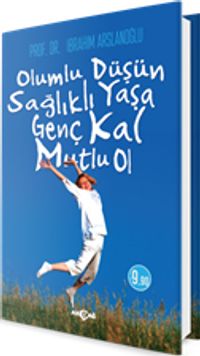 Olumlu Düşün, Sağlıklı Yaşa, Genç Kal, Mutlu Ol