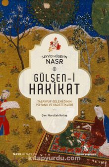 Gülşen-i Hakikat & Tasavvuf Geleneğinin Vizyonu ve Vadettikleri - Seyyid Hüseyin Nasr