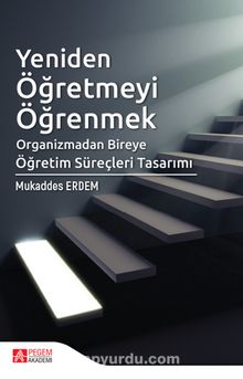 Yeniden Öğretmeyi Öğrenmek & Organizmadan Bireye Öğretim Süreçleri Tasarımı - Mukaddes Erdem