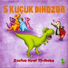 5 Küçük Dinazor & Zorba Kral Ti-Reks