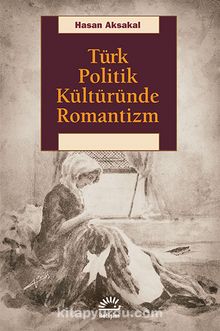 Türk Politik Kültüründe Romantizm - Hasan Aksakal
