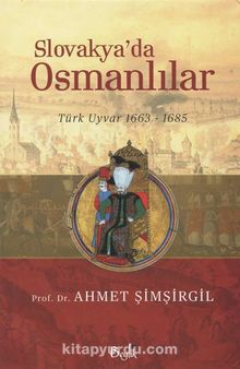 Slovakya’da Osmanlılar & Türk Uyvar 1663-1685 - Prof.Dr. Ahmet Şimşirgil