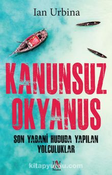 Kanunsuz Okyanus & Son Yabani Hududa Yapılan Yolculuklar - Ian  Urbina