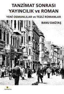 Tanzimat Sonrası Yayıncılık ve Roman & Yeni Osmanlılar ve Tezli Romanlar - Banu Dağtaş