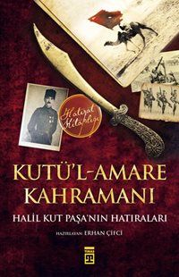 Kutü'l-Amare Kahramanı & Halil Kut Paşa'nın Hatıraları