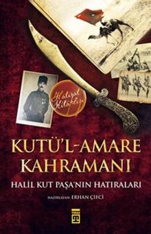 Kutü'l-Amare Kahramanı & Halil Kut Paşa'nın Hatıraları