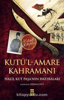 Kutü’l-Amare Kahramanı & Halil Kut Paşa'nın Hatıraları - Halil  Kut