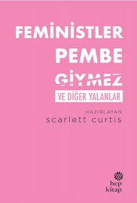 Feministler Pembe Giymez ve Diğer Yalanlar