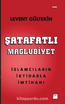 Şatafatlı Mağlubiyet & İslamcıların İktidarla İmtihanı - Levent Gültekin