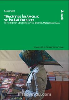 Türkiye'de İslamcılık ve İslami Edebiyat & Toplu Hidayet Söyleminden Yeni Bireysel Müslümanlıklara
