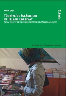 Türkiye'de İslamcılık ve İslami Edebiyat & Toplu Hidayet Söyleminden Yeni Bireysel Müslümanlıklara