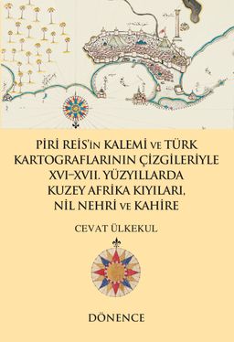 Piri Reis’in Kalemi ve Türk Kartograflarının Çizgileriyle XVI -XVII. Yüzyıllarda Kuzey Afrika Kıyıları, Nil Nehri ve Kahire