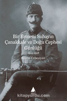 Bir Ermeni Subayın Çanakkale ve Doğu Cephesi Günlüğü (1914-1918) - Avedis Cebeciyan