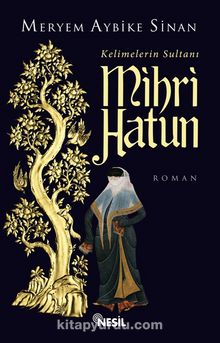 Kelimelerin Sultanı Mihri Hatun - Meryem Aybike Sinan