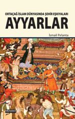 Ortaçağ İslam Dünyasında Şehir Eşkıyaları Ayyarlar