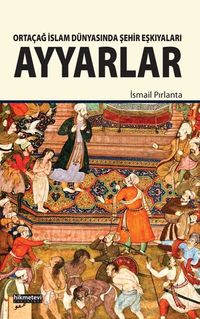 Ortaçağ İslam Dünyasında Şehir Eşkıyaları Ayyarlar