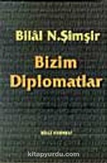 Bizim Diplomatlar - Bilal N. Şimşir