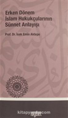 Erken Dönem İslam Hukukçularının Sünnet Anlayışı - Dr. İshak Emin Aktepe
