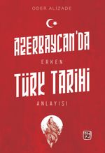 Azerbaycan'da Erken Türk Tarihi Anlayışı
