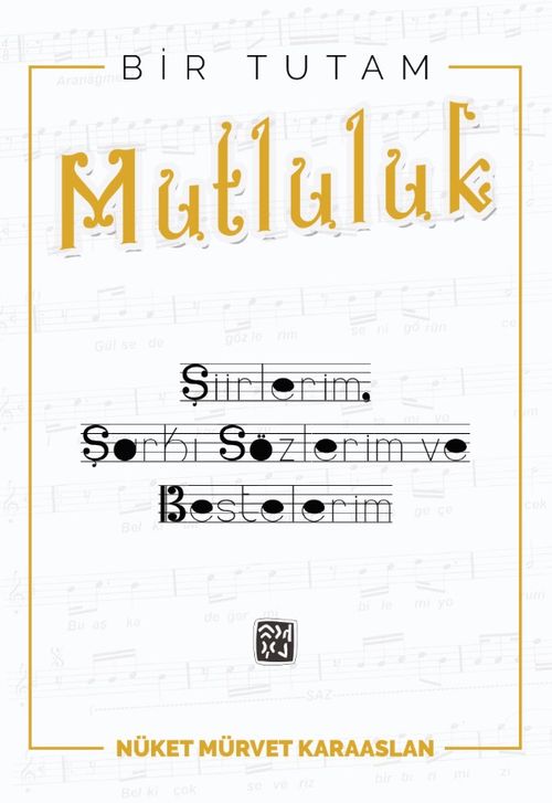 Bir Tutam Mutluluk & Şiirlerim, Şarkı Sözlerim ve Bestelerim