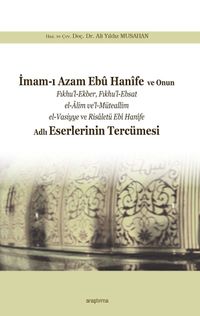 İmam-ı Azam Ebû Hanîfe  ve Onun Fıkhu'l-Ekber, Fıkhu'l-Ebsat el-Âlim ve'l-Müteallim el-Vasiyye ve Risaletü Ebî Hanîfe Adlı Eserlerinin Tercümesi