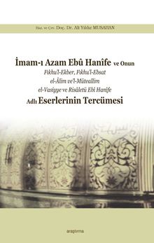 İmam-ı Azam Ebû Hanîfe  ve Onun Fıkhu'l-Ekber, Fıkhu'l-Ebsat el-Âlim ve'l-Müteallim el-Vasiyye ve Risaletü Ebî Hanîfe Adlı Eserlerinin Tercümesi